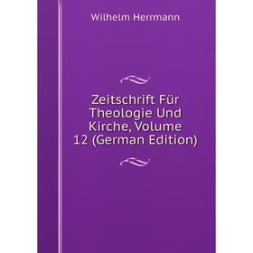 

Книга Zeitschrift Für Theologie Und Kirche, Volume 12 (German Edition)