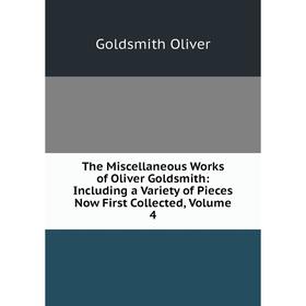 

Книга The Miscellaneous Works of Oliver Goldsmith: Including a Variety of Pieces Now First Collected, Volume 4