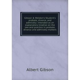 

Книга Gibson Weldon's Student's probate, divorce, and admiralty: intended as an explanatory treatise on the law and practice in probate, divorce and