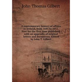 

Книга A contemporary history of affairs in Ireland, from 1641 to 1652. Now for the first time published, with an appendix of original letters and docu