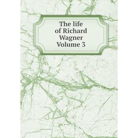 

Книга The life of Richard Wagner Volume 3