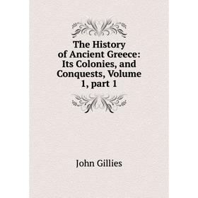 

Книга The History of Ancient Greece: Its Colonies, and Conquests, Volume 1, part 1