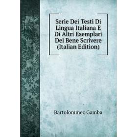 

Книга Serie Dei Testi Di Lingua Italiana E Di Altri Esemplari Del Bene Scrivere (Italian Edition)