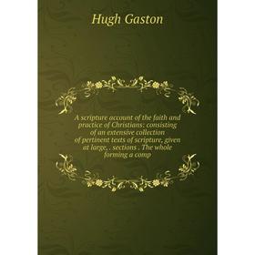 

Книга A scripture account of the faith and practice of Christians: consisting of an extensive collection of pertinent texts of scripture, given at lar