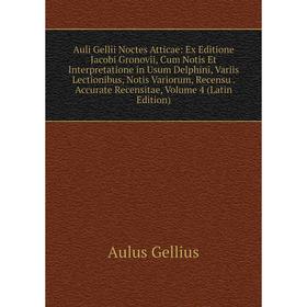 

Книга Auli Gellii Noctes Atticae: Ex Editione Jacobi Gronovii, Cum Notis Et Interpretatione in Usum Delphini, Variis Lectionibus, Notis Variorum, Rece