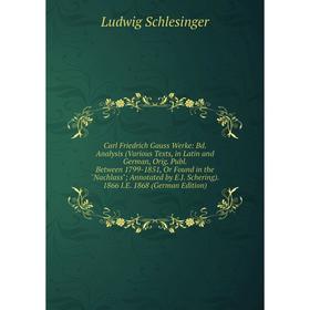 

Книга Carl Friedrich Gauss Werke: Bd. Analysis (Various Texts, in Latin and German, Orig. Publ. Between 1799-1851, Or Found in the Nachlass; Annotated