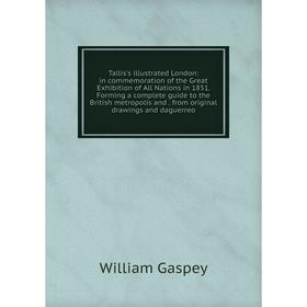 

Книга Tallis's illustrated London: in commemoration of the Great Exhibition of All Nations in 1851. Forming a complete guide to the British metropolis