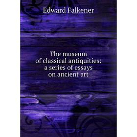 

Книга The museum of classical antiquities: a series of essays on ancient art