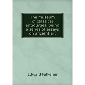 

Книга The museum of classical antiquities: being a series of essays on ancient art