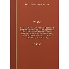 

Книга T. Macci Plauti Comoediae; Recensuit Instrumento Critico Et Prolegomenis Auxit Fridericus Ritschelius Sociis Operae Adsumptis Gustavo Loewe, Geo