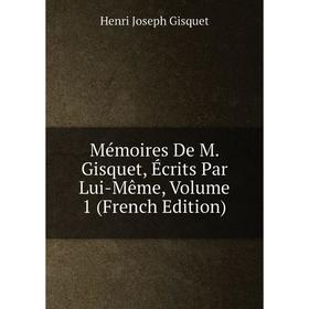 

Книга Mémoires De M Gisquet, Écrits Par Lui-Même, Volume 1