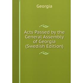 

Книга Acts Passed by the General Assembly of Georgia (Swedish Edition)