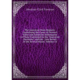 

Книга The American State Reports: Containing the Cases of General Value and Authority Subsequent to Those Contained in the American Decisions and the