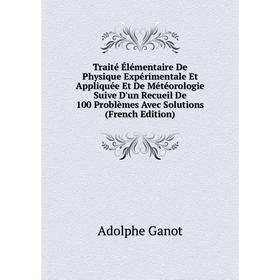 

Книга Traité Élémentaire De Physique Expérimentale Et Appliquée Et De Météorologie Suive D'un Recueil De 100 Problèmes Avec Solutions (French Edition)