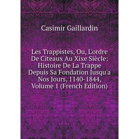 

Книга Les Trappistes, Ou, L'ordre De Citeaux Au Xixe Siècle: Histoire De La Trappe Depuis Sa Fondation Jusqu'a Nos Jours, 1140-1844, Volume 1