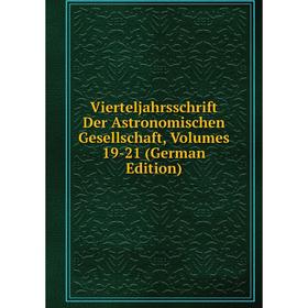 

Книга Vierteljahrsschrift Der Astronomischen Gesellschaft, Volumes 19-21 (German Edition)