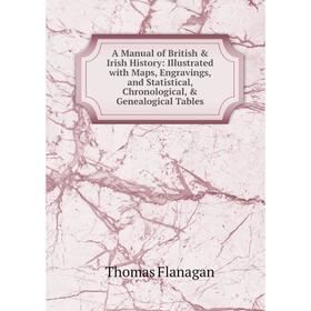 

Книга A Manual of British Irish History: Illustrated with Maps, Engravings, and Statistical, Chronological, Genealogical Tables