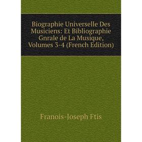 

Книга Biographie Universelle Des Musiciens: Et Bibliographie Gnrale de La Musique, Volumes 3-4 (French Edition)