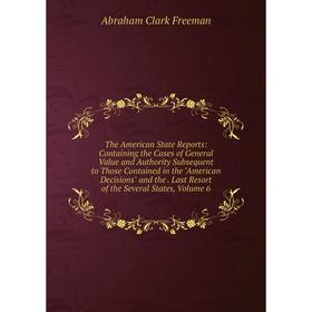 

Книга The American State Reports: Containing the Cases of General Value and Authority Subsequent to Those Contained in the American Decisions and the