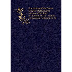 

Книга Proceedings of the Grand Chapter of Royal Arch Masons of the State of California at Its. Annual Convocation, Volumes 55-56