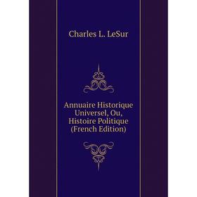 

Книга Annuaire Historique Universel, Ou, Histoire Politique (French Edition)