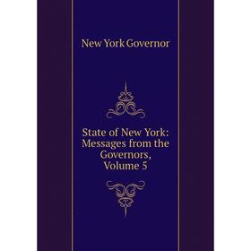 

Книга State of New York: Messages from the Governors, Volume 5