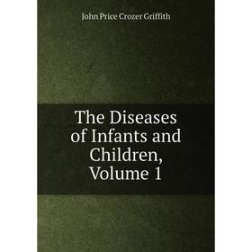 

Книга The Diseases of Infants and Children, Volume 1