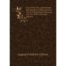 

Книга Geschichte Des Achtzehnten Jahrhunderts (Abgeschlossen Von T. Wiedemann) Herausg. Von J.B. Weiss (German Edition)
