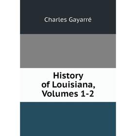 

Книга History of Louisiana, Volumes 1-2