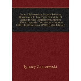 

Книга Codex Diplomaticus Majoris Poloniæ Documenta, Et Jam Typis Descripta, Et Adhuc Inedita Complectens, Annum 1400 Attingentia: Documenta Annorum 14