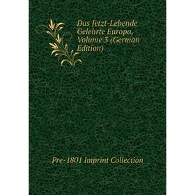 

Книга Das Jetzt-Lebende Gelehrte Europa, Volume 3 (German Edition)