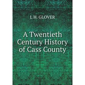 

Книга A Twentieth Century History of Cass County