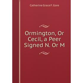 

Книга Ormington, Or Cecil, a Peer Signed N Or M