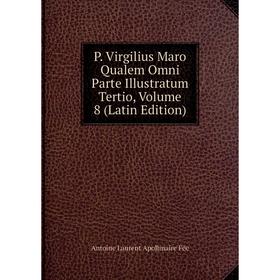 

Книга P Virgilius Maro Qualem Omni Parte Illustratum Tertio, Volume 8