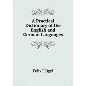 

Книга A Practical Dictionary of the English and German Languages