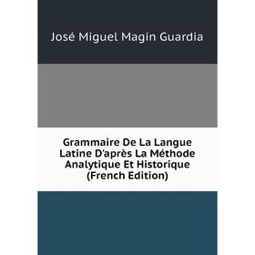 

Книга Grammaire De La Langue Latine D'après La Méthode Analytique Et Historique (French Edition)