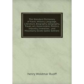 

Книга The Standard Dictionary of Facts: History, Language, Literature, Biography, Geography, Travel, Art, Government, Politics, Industry, Invention, a