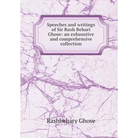 

Книга Speeches and writings of Sir Rash Behari Ghose: an exhaustive and comprehensive collection