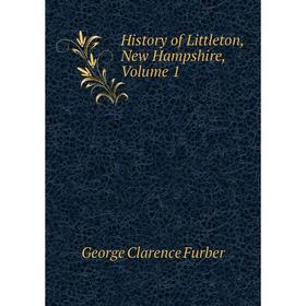 

Книга History of Littleton, New Hampshire, Volume 1