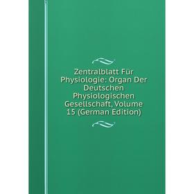 

Книга Zentralblatt Für Physiologie: Organ Der Deutschen Physiologischen Gesellschaft, Volume 15 (German Edition)