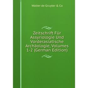 

Книга Zeitschrift Für Assyriologie Und Vorderasiatische Archäologie, Volumes 1-2 (German Edition)