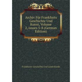

Книга Archiv Für Frankfurts Geschichte Und Kunst, Volume 2, issues 5-8 (German Edition)