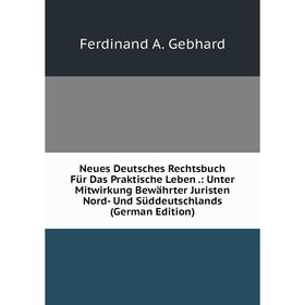 

Книга Neues Deutsches Rechtsbuch Für Das Praktische Leben: Unter Mitwirkung Bewährter Juristen Nord- Und Süddeutschlands