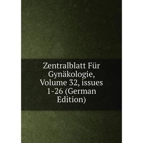 

Книга Zentralblatt Für Gynäkologie, Volume 32, issues 1-26 (German Edition)