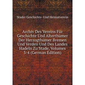 

Книга Archiv Des Vereins Für Geschichte Und Alterthümer Der Herzogthümer Bremen Und Verden Und Des Landes Hadeln Zu Stade, Volumes 3-4 (German Edition