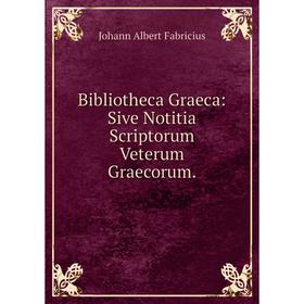 

Книга Bibliotheca Graeca: Sive Notitia Scriptorum Veterum Graecorum