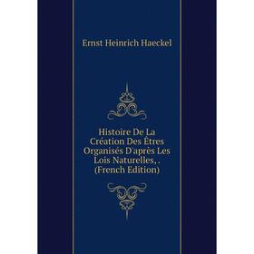 

Книга Histoire De La Création Des Êtres Organisés D'après Les Lois Naturelles,. (French Edition)