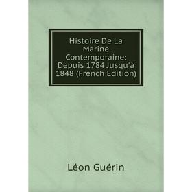 

Книга Histoire De La Marine Contemporaine: Depuis 1784 Jusqu'à 1848 (French Edition)