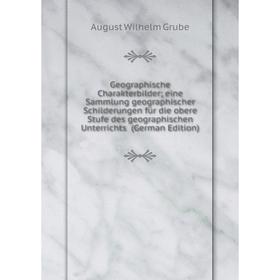 

Книга Geographische Charakterbilder; eine Sammlung geographischer Schilderungen für die obere Stufe des geographischen Unterrichts (German Edition)
