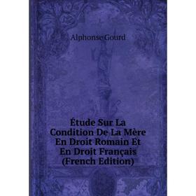 

Книга Étude Sur La Condition De La Mère En Droit Romain Et En Droit Français (French Edition)